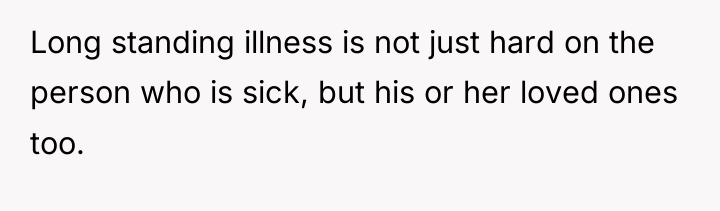 Long standing illness is not just hard on the person...