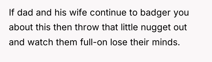 If dad and his wife continue to badger you about...