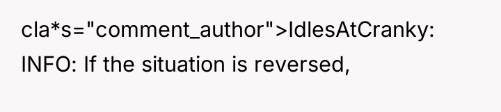 cla*s="comment_author">IdlesAtCranky: INFO: If the situation is reversed,