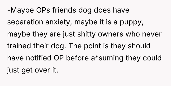 -Maybe OPs friends dog does have separation anxiety, maybe it...