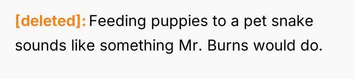 [deleted] Feeding puppies to a pet snake sounds like something...