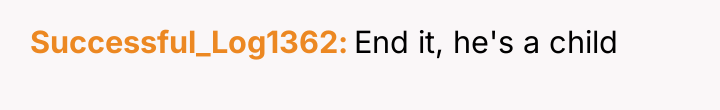 Successful_Log1362 End it, he's a child