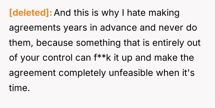 [deleted] And this is why I hate making agreements years...
