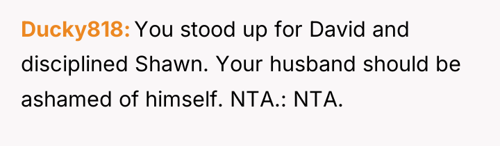 Ducky818 You stood up for David and disciplined Shawn. Your...