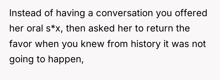 Instead of having a conversation you offered her oral s*x,...