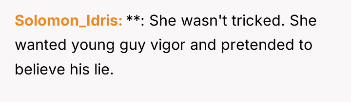 Solomon_Idris **: She wasn't tricked. She wanted young guy vigor...