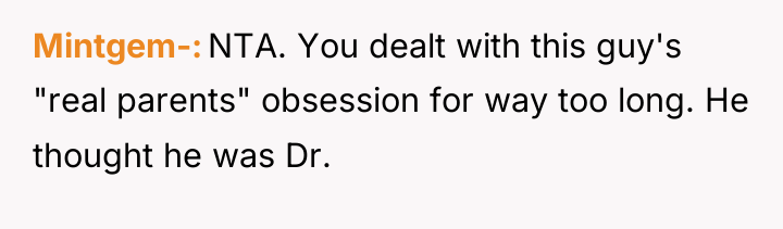 Mintgem- NTA. You dealt with this guy's "real parents" obsession...