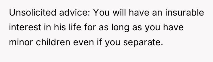Unsolicited advice: You will have an insurable interest in his...