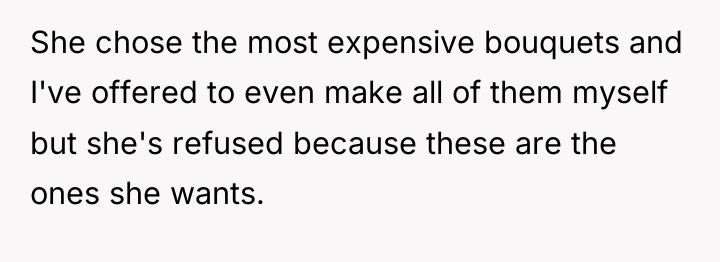 She chose the most expensive bouquets and I've offered to...