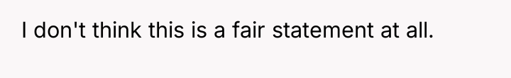 I don't think this is a fair statement at all.