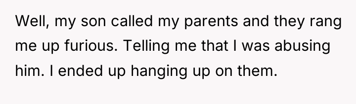 Well, my son called my parents and they rang me...