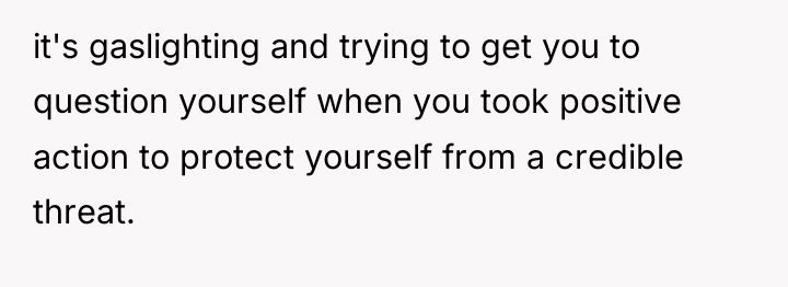 it's gaslighting and trying to get you to question yourself...