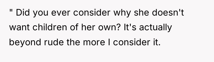 " Did you ever consider why she doesn't want children...