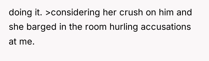 doing it. >considering her crush on him and she barged...