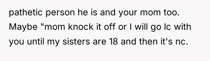 pathetic person he is and your mom too. Maybe "mom...