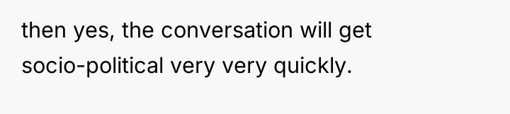 then yes, the conversation will get socio-political very very quickly.
