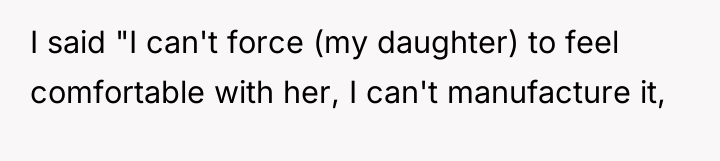 I said "I can't force (my daughter) to feel comfortable...