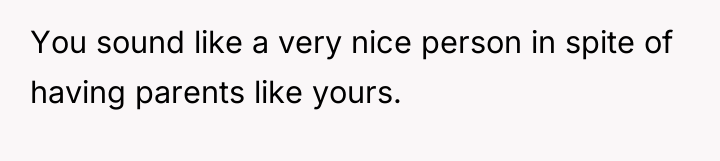 You sound like a very nice person in spite of...