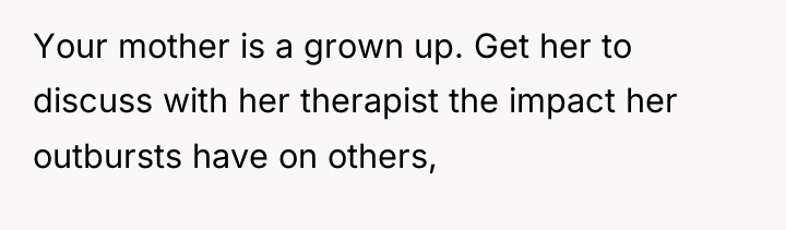 Your mother is a grown up. Get her to discuss...
