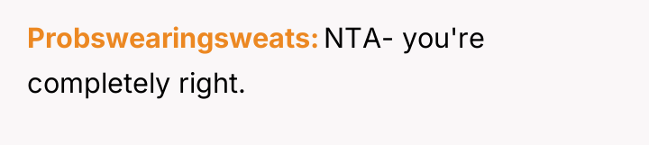 Probswearingsweats NTA- you're completely right.