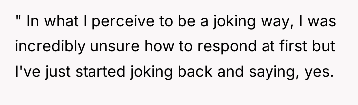 " In what I perceive to be a joking way,...