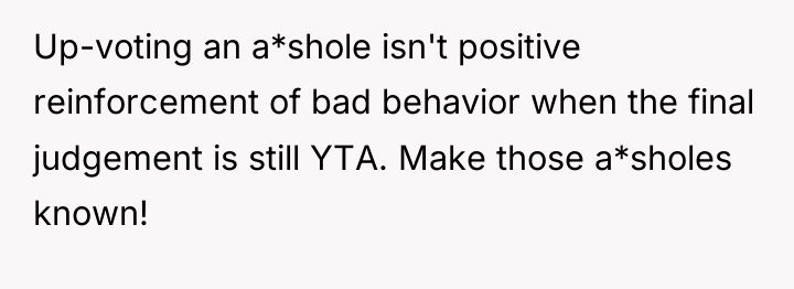 Up-voting an a*shole isn't positive reinforcement of bad behavior when...