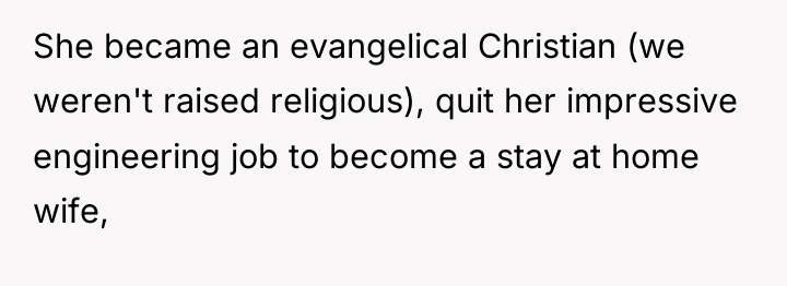 She became an evangelical Christian (we weren't raised religious), quit...