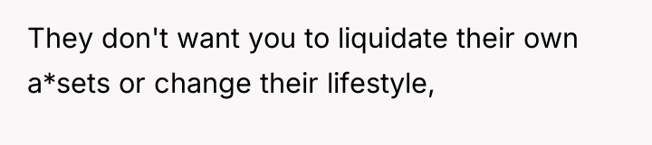 They don't want you to liquidate their own a*sets or...