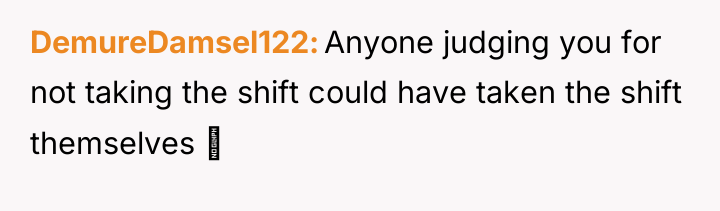 DemureDamsel122 Anyone judging you for not taking the shift could...