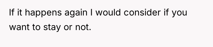 If it happens again I would consider if you want...
