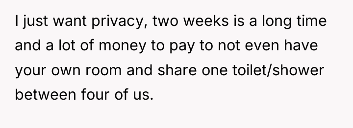 I just want privacy, two weeks is a long time...
