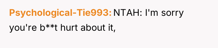 Psychological-Tie993 NTAH: I'm sorry you're b**t hurt about it,