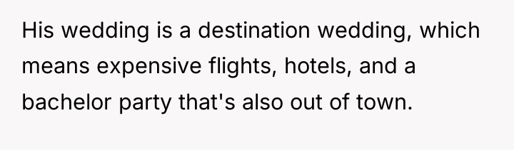 His wedding is a destination wedding, which means expensive flights,...