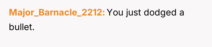 Major_Barnacle_2212 You just dodged a bullet.