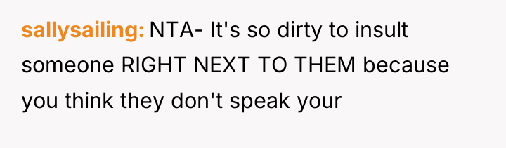 sallysailing NTA- It's so dirty to insult someone RIGHT NEXT...