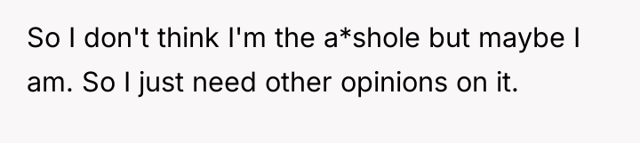 So I don't think I'm the a*shole but maybe I...
