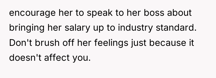 encourage her to speak to her boss about bringing her...