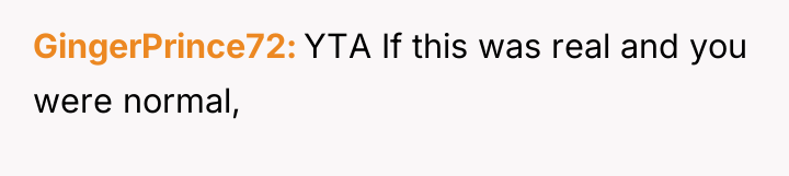 GingerPrince72 YTA If this was real and you were normal,