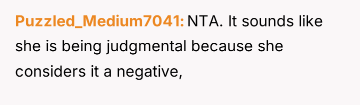 Puzzled_Medium7041 NTA. It sounds like she is being judgmental because...