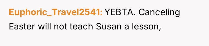 Euphoric_Travel2541 YEBTA. Canceling Easter will not teach Susan a lesson,