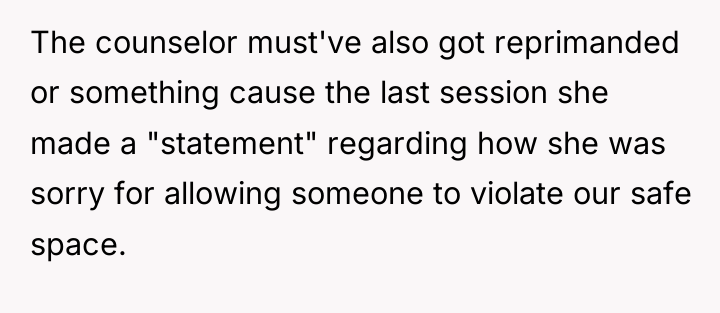 The counselor must've also got reprimanded or something cause the...