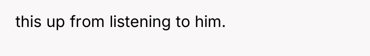 this up from listening to him.