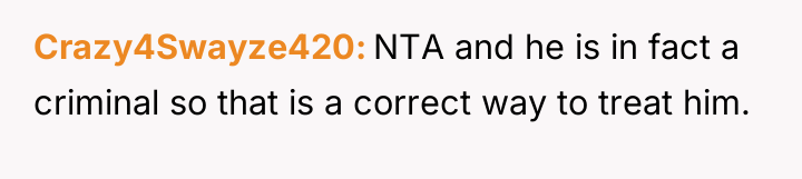 Crazy4Swayze420 NTA and he is in fact a criminal so...