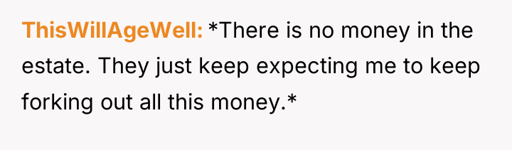 ThisWillAgeWell *There is no money in the estate. They just...