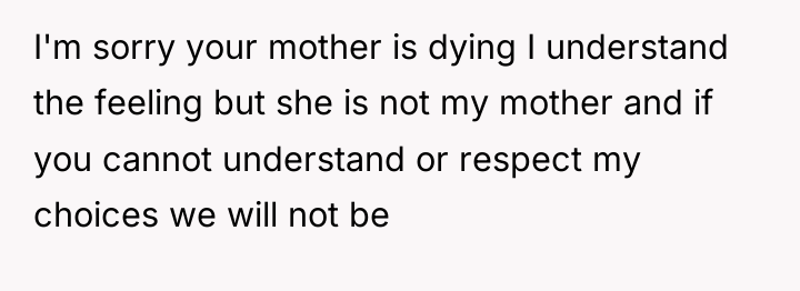 I'm sorry your mother is dying I understand the feeling...