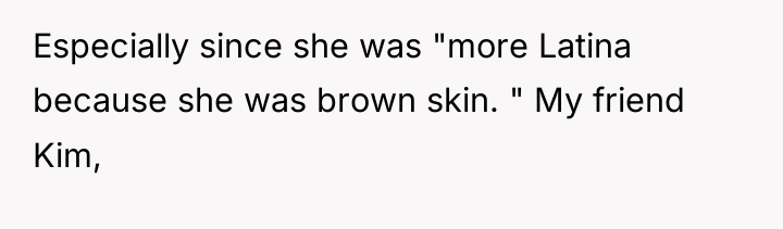 Especially since she was "more Latina because she was brown...