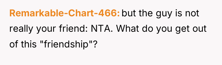 Remarkable-Chart-466 but the guy is not really your friend: NTA....