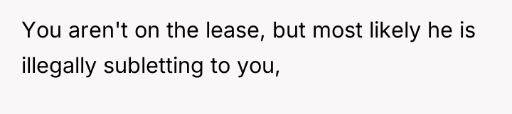 You aren't on the lease, but most likely he is...