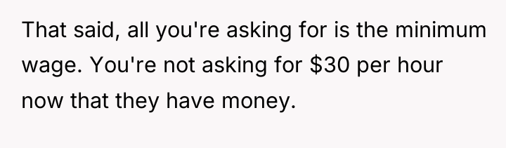 That said, all you're asking for is the minimum wage....