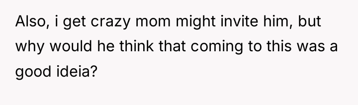 Also, i get crazy mom might invite him, but why...
